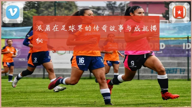 浓眉在足球界的传奇故事与成就揭秘