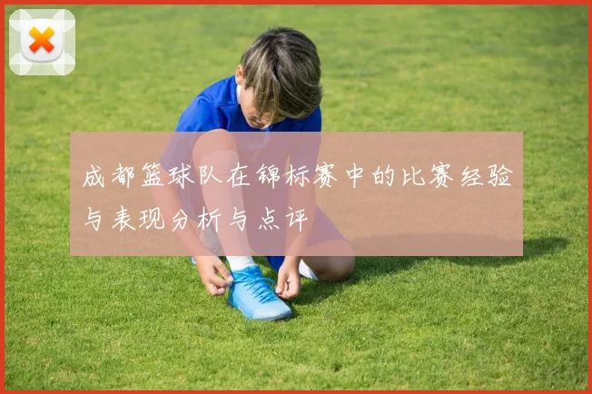 成都篮球队在锦标赛中的比赛经验与表现分析与点评