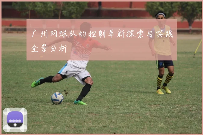 广州网球队的控制革新探索与实践全景分析